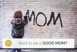 Want to Be a Good Mom?
